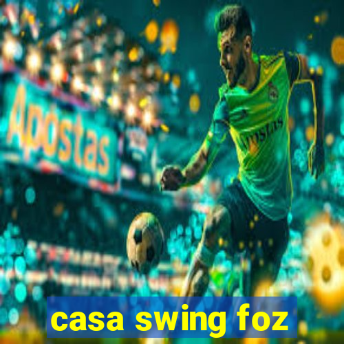 casa swing foz